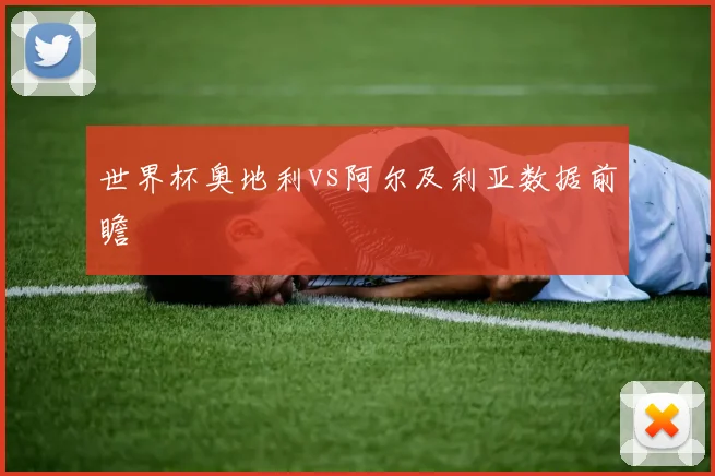 世界杯奥地利vs阿尔及利亚数据前瞻