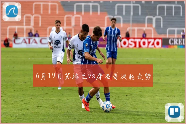 6月19日苏格兰vs摩洛哥次轮走势