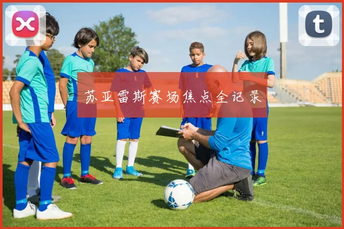苏亚雷斯赛场焦点全记录