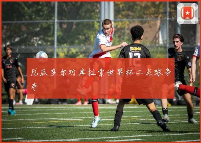 厄瓜多尔对库拉索世界杯二点球争夺