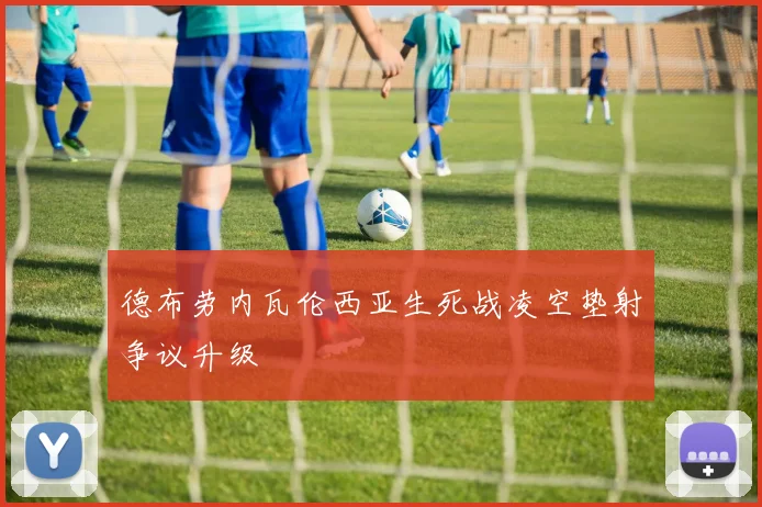德布劳内瓦伦西亚生死战凌空垫射争议升级
