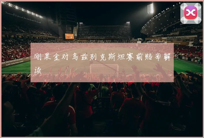 刚果金对乌兹别克斯坦赛前赔率解读