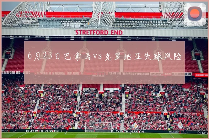 6月23日巴拿马vs克罗地亚失球风险