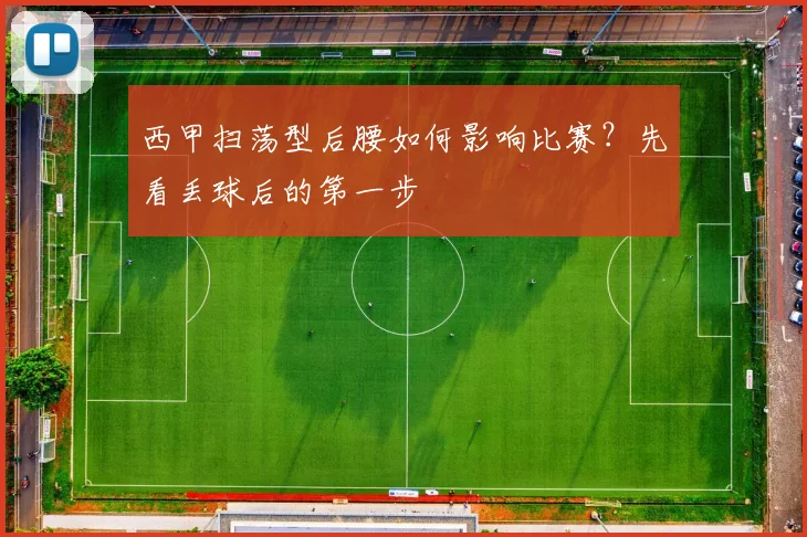 西甲扫荡型后腰如何影响比赛?先看丢球后的第一步